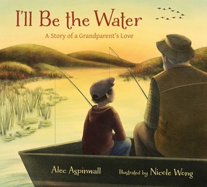 I'll Be the Water (A Story of a Grandparent's Love) by Alec Aspinwall, Nicole Wong, 9780884487760