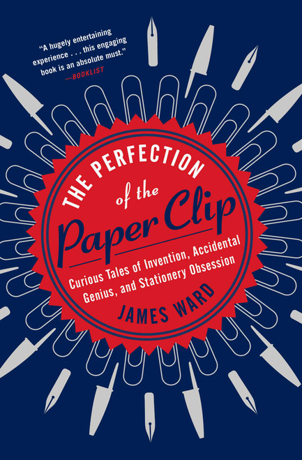 The Perfection of the Paper Clip (Curious Tales of Invention, Accidental Genius, and Stationery Obsession) - 9781476799872 by James Ward, 9781476799872