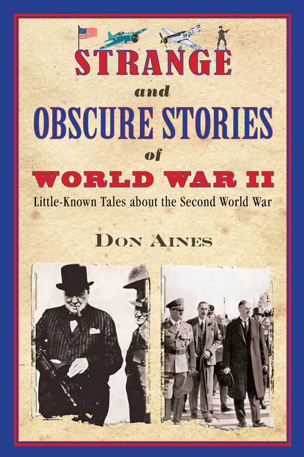 Strange and Obscure Stories of World War II (Little-Known Tales about the Second World War) by Don Aines, 9781510746855