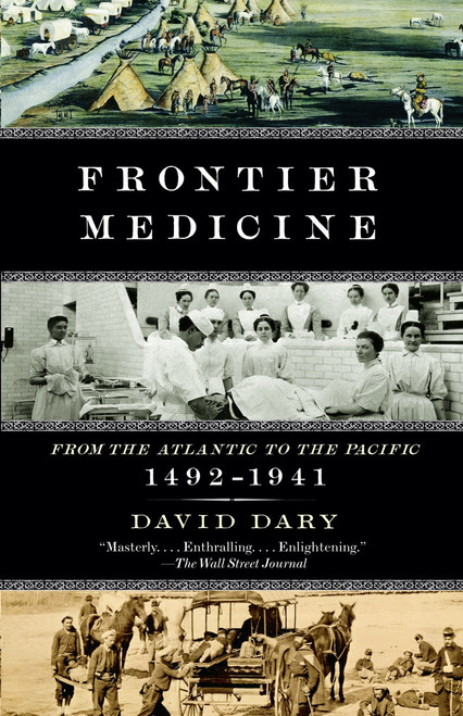 Frontier Medicine (From the ATlantic to the Pacific, 1492-1941) by David Dary, 9780307455420