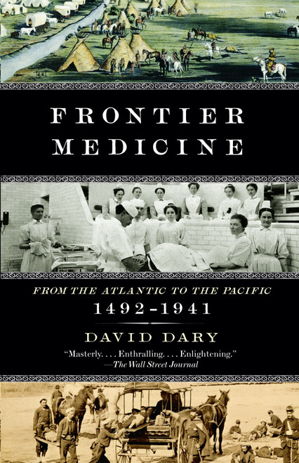 Frontier Medicine (From the ATlantic to the Pacific, 1492-1941) by David Dary, 9780307455420