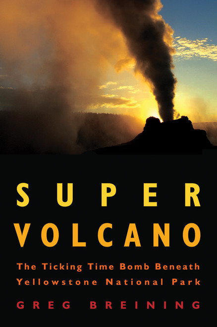 Super Volcano (The Ticking Time Bomb Beneath Yellowstone National Park) by Greg Breining, 9780760336540