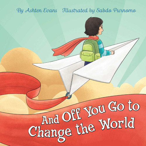 And Off You Go to Change the World (A Preschool Graduation/First Day of Kindergarten Gift Book) by Ashten Evans, Sabdo Purnomo, 9781646040322