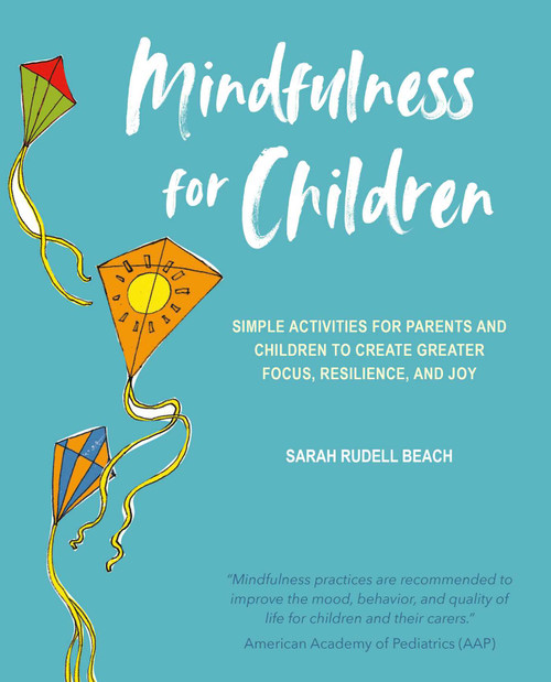 Mindfulness for Children (Simple activities for parents and children to create greater focus, resilience, and joy) by Sarah Rudell Beach, 9781782496069