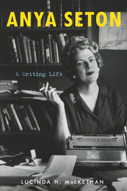 Anya Seton (A Writing Life) by Lucinda H. MacKethan, 9781641600866