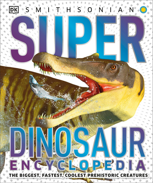 Super Dinosaur Encyclopedia (The Biggest, Fastest, Coolest Prehistoric Creatures) by DK, 9781465491442