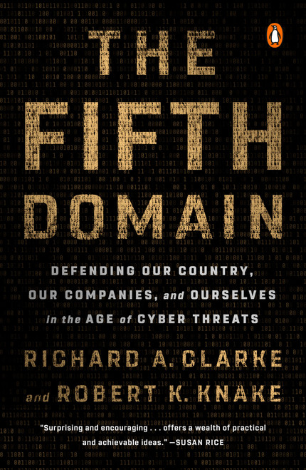 The Fifth Domain (Defending Our Country, Our Companies, and Ourselves in the Age of Cyber Threats) - 9780525561989 by Richard A. Clarke, Robert K. Knake, 9780525561989