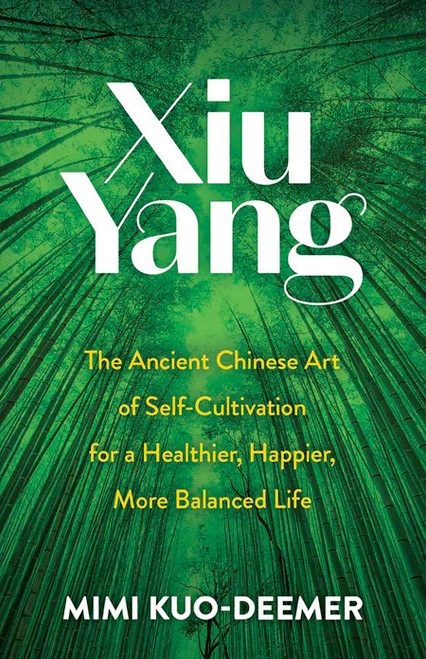 Xiu Yang (The Ancient Chinese Art of Self-Cultivation for a Healthier, Happier, More Balanced Life) by Mimi Kuo-Deemer, 9780486841724