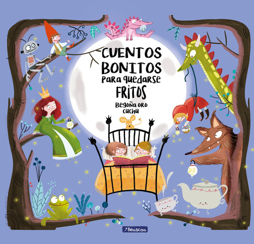 Cuentos bonitos para quedarse fritos / Beautiful Bedtime Stories to Fall Fast Asleep (Spanish Edition) by Begoña Oro, 9788448847814