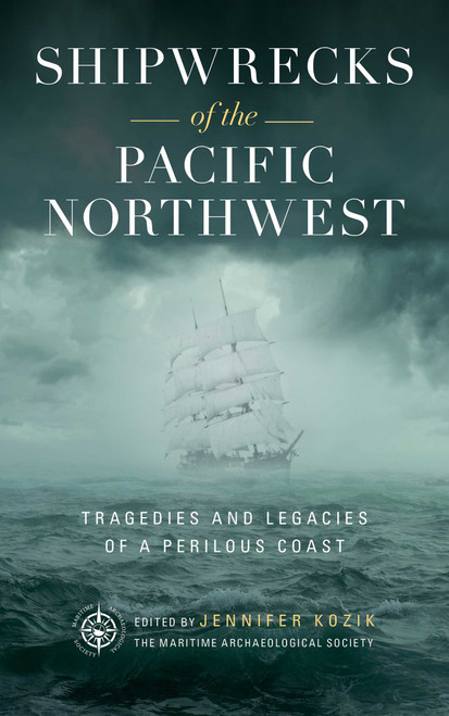 Shipwrecks of the Pacific Northwest (Tragedies and Legacies of a Perilous Coast) by Maritime Archaeological Society, Jennifer Kozik, 9781493044535