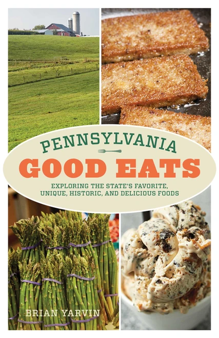 Pennsylvania Good Eats (Exploring the State's Favorite, Unique, Historic, and Delicious Foods) by Brian Yarvin, 9781493055715