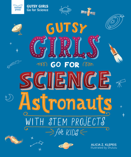 Gutsy Girls Go For Science: Astronauts (With Stem Projects for Kids) by Alicia Klepeis, Hui Li, 9781619307810
