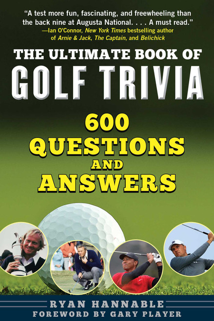The Ultimate Book of Golf Trivia (600 Questions and Answers) by Ryan Hannable, Gary Player, Rob Oppenheim, 9781510755550