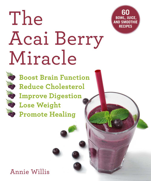 The Acai Berry Miracle (60 Bowl and Smoothie Recipes) by Annie Willis, 9781631586194