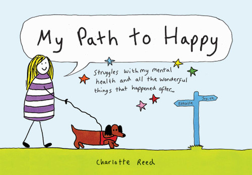 My Path to Happy (Struggles with My Mental Health and All the Wonderful Things That Happened After) by Charlotte Reed, 9781524858261