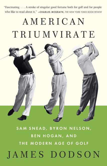 American Triumvirate (Sam Snead, Byron Nelson, Ben Hogan, and the Modern Age of Golf) by James Dodson, 9780307473554