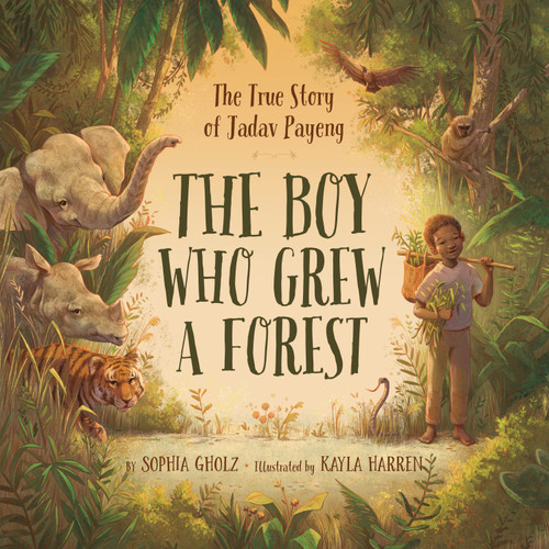 The Boy Who Grew a Forest (The True Story of Jadav Payeng) by Sophia Gholz, Kayla Harren, 9781534110243