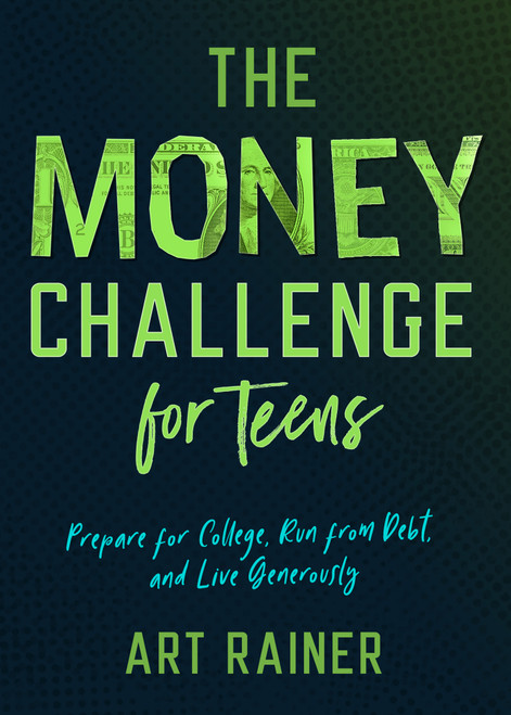 The Money Challenge for Teens (Prepare for College, Run from Debt, and Live Generously) by Art Rainer, 9781087706238