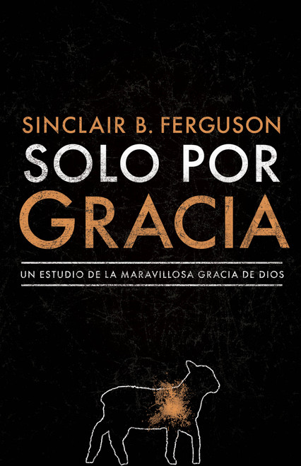 Solo por gracia (¡Cómo me asombra la gracia De Dios!) (Spanish Edition) by Sinclair B. Ferguson, 9781535997102