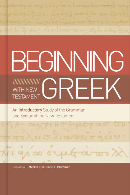 Beginning with New Testament Greek (An Introductory Study of the Grammar and Syntax of the New Testament) by Benjamin L Merkle, Robert L. Plummer, 9781433650567