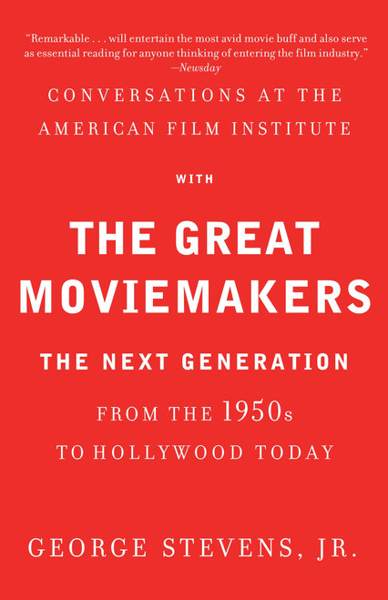 Conversations at the American Film Institute with the Great Moviemakers (The Next Generation) by George Stevens, Jr., 9780307474988