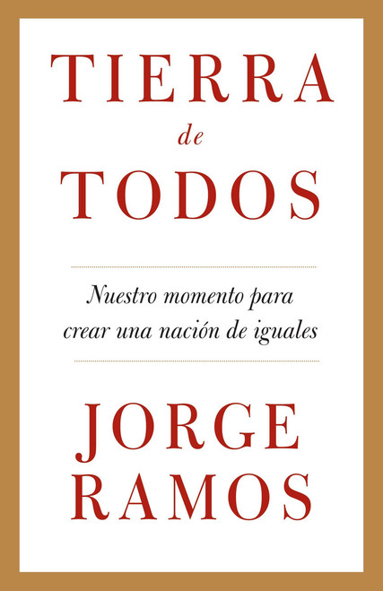 Tierra de todos: Nuestro momento para crear una nación de iguales / A Country for All: An Immigrant Manifesto (Spanish Edition) by Jorge Ramos, 9780307475190