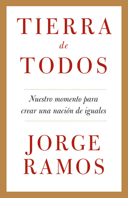 Tierra de todos: Nuestro momento para crear una nación de iguales / A Country for All: An Immigrant Manifesto (Spanish Edition) by Jorge Ramos, 9780307475190