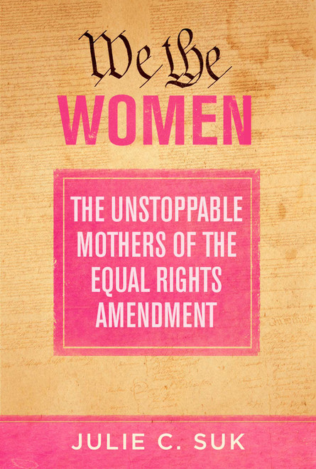 We the Women (The Unstoppable Mothers of the Equal Rights Amendment) by Julie C. Suk, 9781510755918