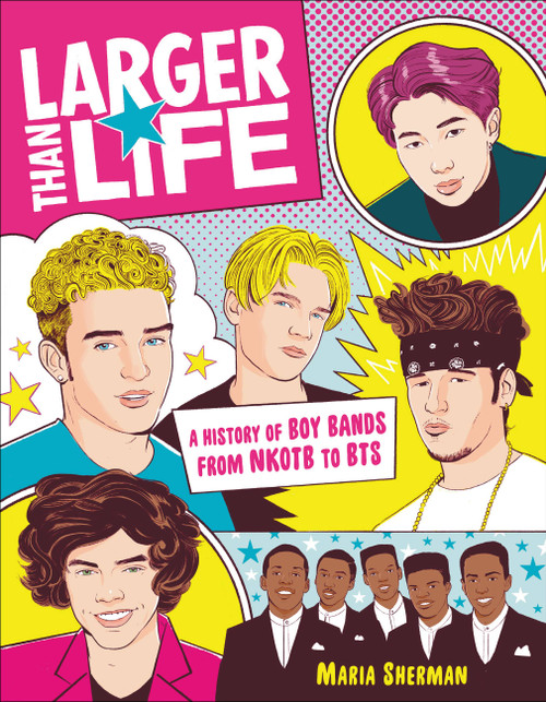 Larger Than Life (A History of Boy Bands from NKOTB to BTS) by Maria Sherman, 9780762468911