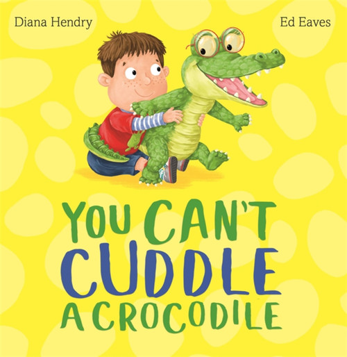 You Can't Cuddle a Crocodile by Diana Hendry, Ed Eaves, 9781444924541