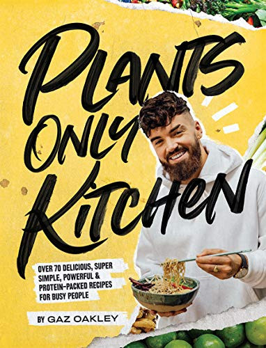 Plants-Only Kitchen (Over 70 Delicious, Super-Simple, Powerful and Protein-Packed Recipes for Busy People) by Gaz Oakley, 9781787134980