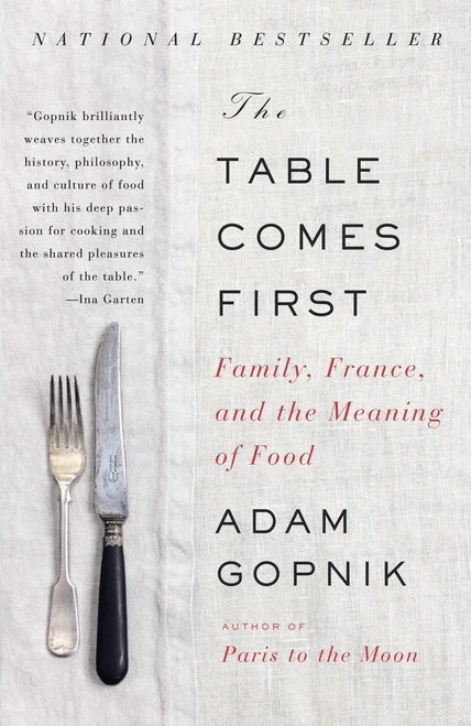The Table Comes First (Family, France, and the Meaning of Food) by Adam Gopnik, 9780307476968