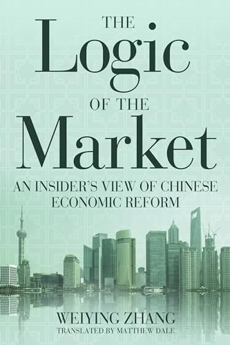 The Logic of the Market (An Insider's View of Chinese Economic Reform) - 9781939709608 by Weiying Zhang, Matthew Dale, 9781939709608