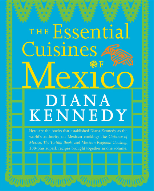 The Essential Cuisines of Mexico (A Cookbook) by Diana Kennedy, 9780307587725