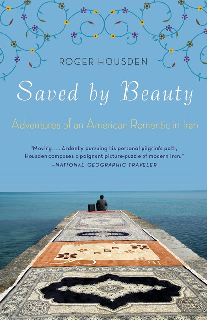 Saved by Beauty (Adventures of an American Romantic in Iran) by Roger Housden, 9780307587749