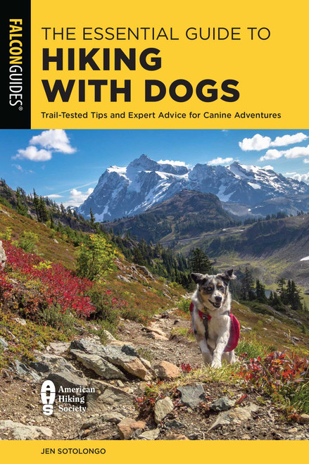 The Essential Guide to Hiking with Dogs (Trail-Tested Tips and Expert Advice for Canine Adventures) by Jen Sotolongo, 9781493055968