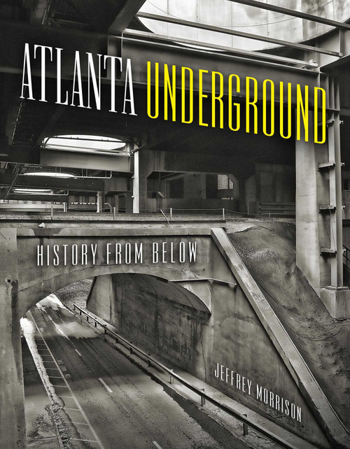 Atlanta Underground (History from Below) by Jeffrey Morrison, 9781493043705
