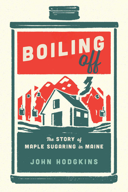 Boiling Off (Maple Sugaring in Maine) by John Hodgkins, 9781608936847