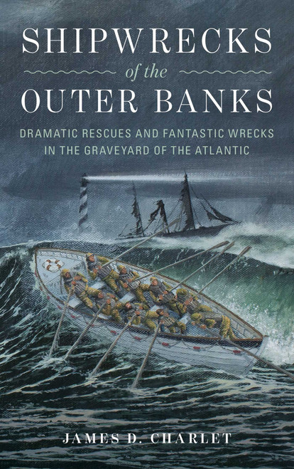 Shipwrecks of the Outer Banks (Dramatic Rescues and Fantastic Wrecks in the Graveyard of the Atlantic) - 9781493035908 by James D. Charlet, 9781493035908