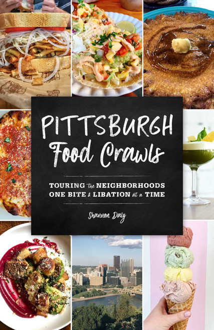 Pittsburgh Food Crawls (Touring the Neighborhoods One Bite and Libation at a Time) by Shannon Daly, 9781493045709