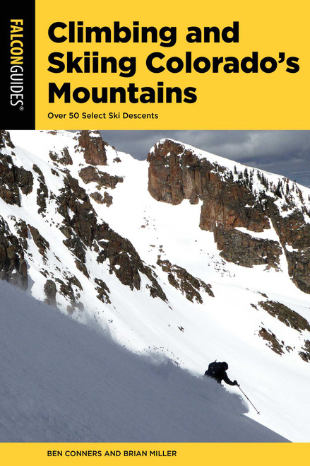 Climbing and Skiing Colorado's Mountains (Over 50 Select Ski Descents) by Ben Conners, Brian Miller, 9781493046720