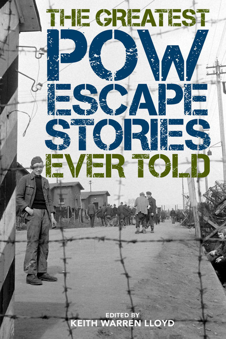 The Greatest POW Escape Stories Ever Told by Keith Warren Lloyd, 9781493049943