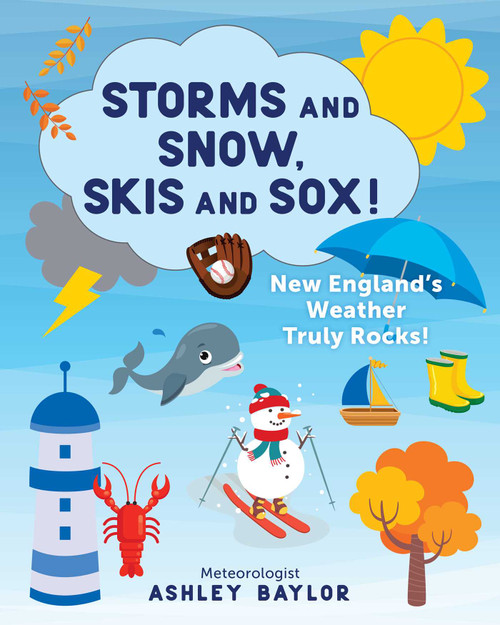 Storms and Snow, Skis and Sox! New England's Weather Truly Rocks! by Ashley Baylor, 9781493053018