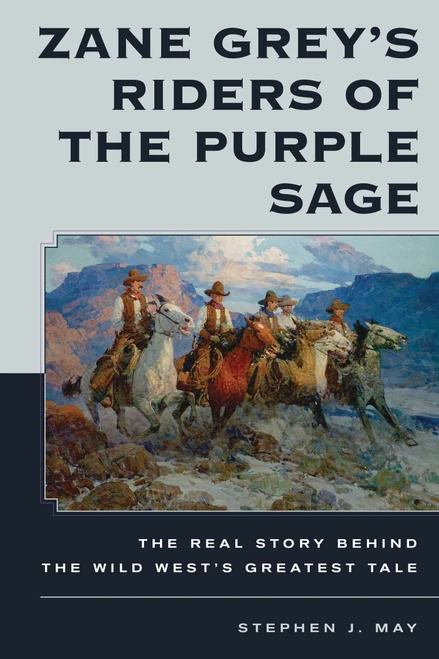 Zane Grey's Riders of the Purple Sage (The Real Story Behind the Wild West's Greatest Tale) by Stephen J. May, 9781493049011