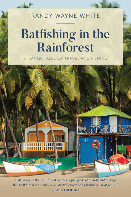 Batfishing in the Rainforest (Strange Tales of Travel and Fishing) by Randy Wayne White, 9781493051724