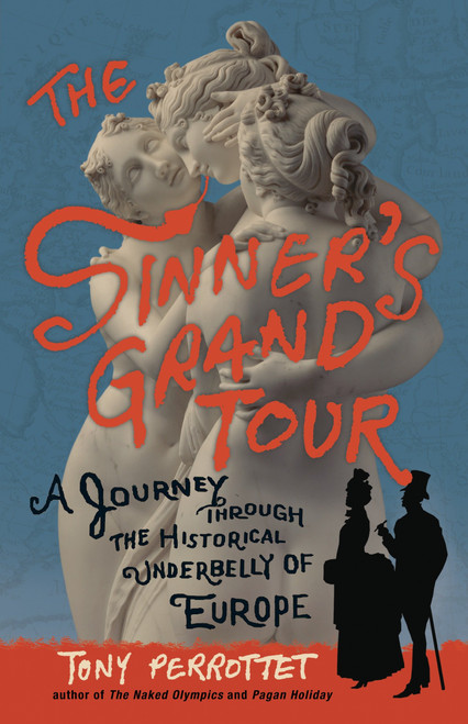 The Sinner's Grand Tour (A Journey Through the Historical Underbelly of Europe) by Tony Perrottet, 9780307592187