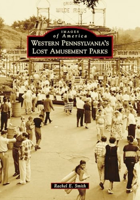 Western Pennsylvania's Lost Amusement Parks by Rachel Cunningham Ravis, 9781467104654