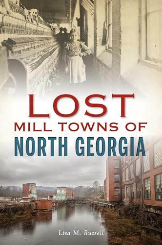 Lost Mill Towns of North Georgia by Lisa M. M. Russell, 9781467143516