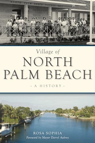 Village of North Palm Beach (A History) by Rosa Sophia Godshall-Holden, 9781467143110