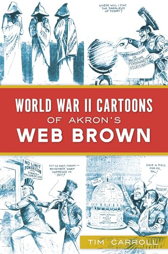 World War II Cartoons of Akron's Web Brown by Timothy Carroll, 9781467146258